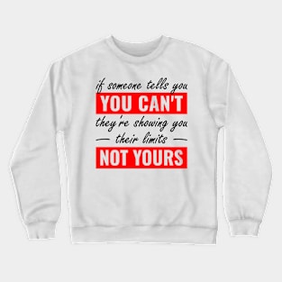 if someone tells you you can't, they're showing you their limits, not yours Crewneck Sweatshirt